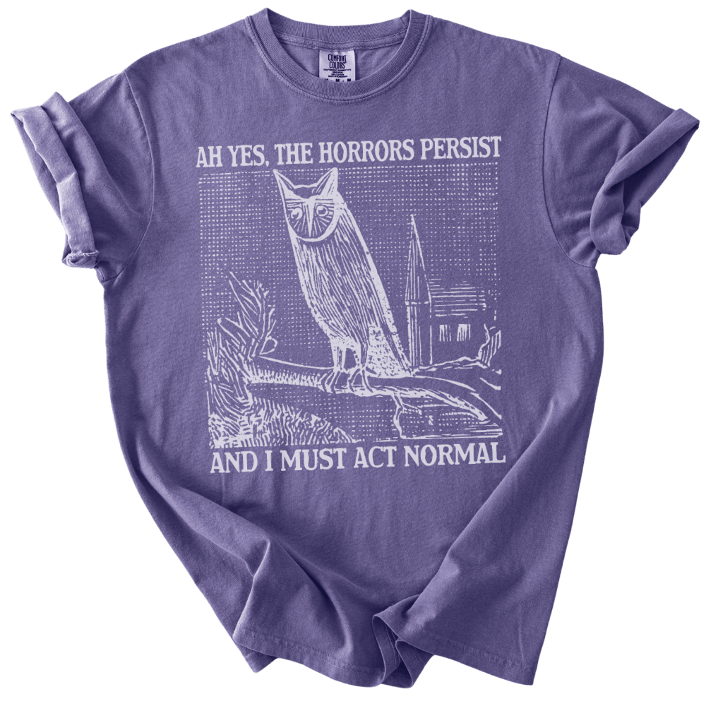 Ah Yes, The Horrors Persist Tee