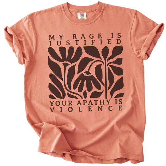 My Rage is Justified Your Apathy is Violence Tee