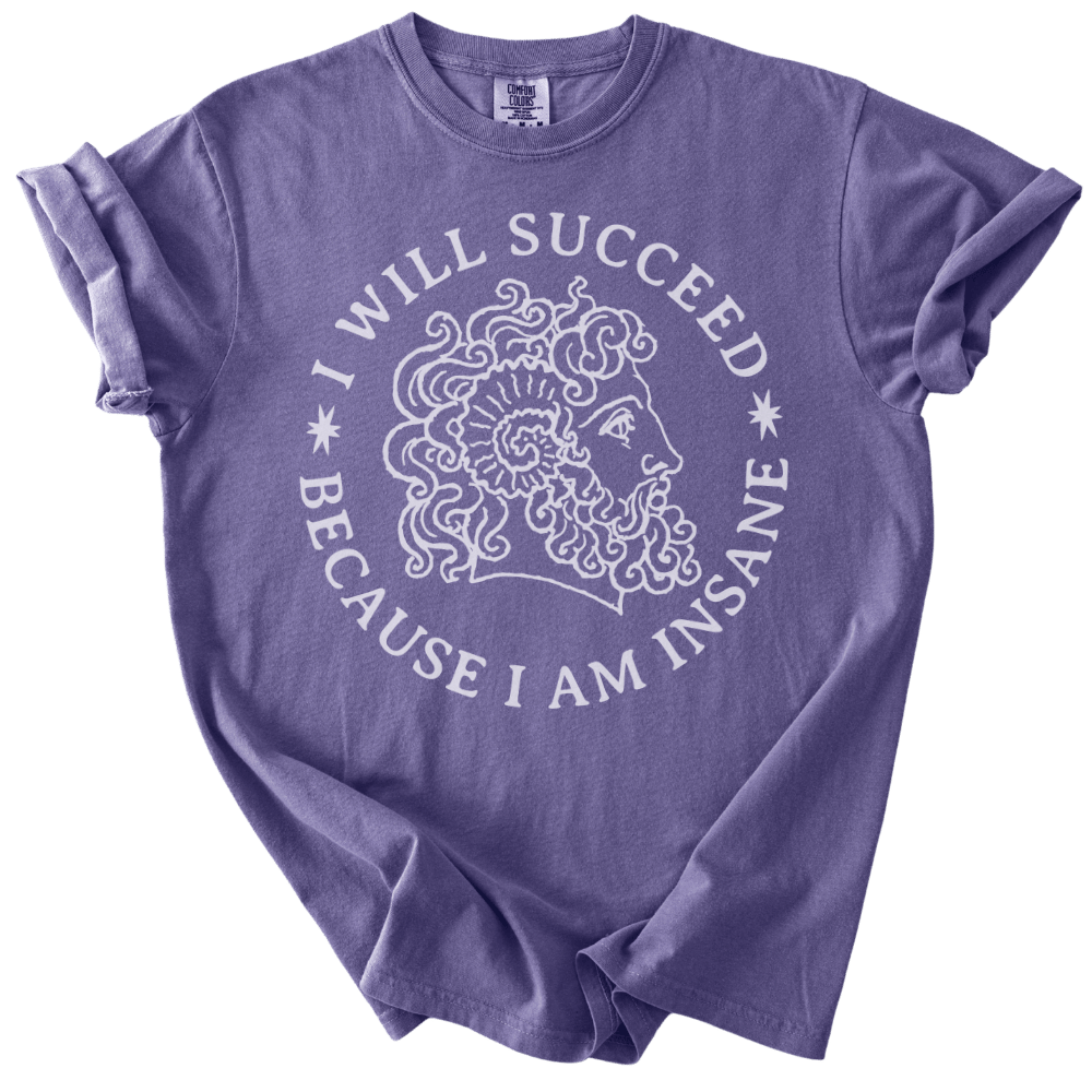 I Will Succeed Because I Am Insane Tee