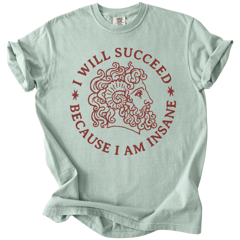 I Will Succeed Because I Am Insane Tee