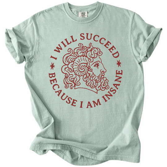 I Will Succeed Because I Am Insane Tee
