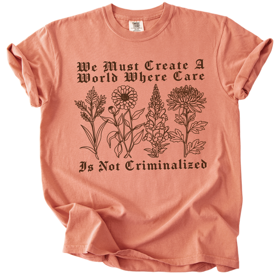 We Must Create A World Where Care is Not Criminalized Tee
