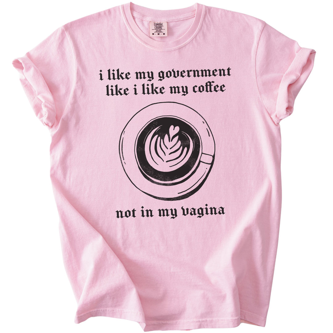 I Like My Government Like I Like My Coffee Tee