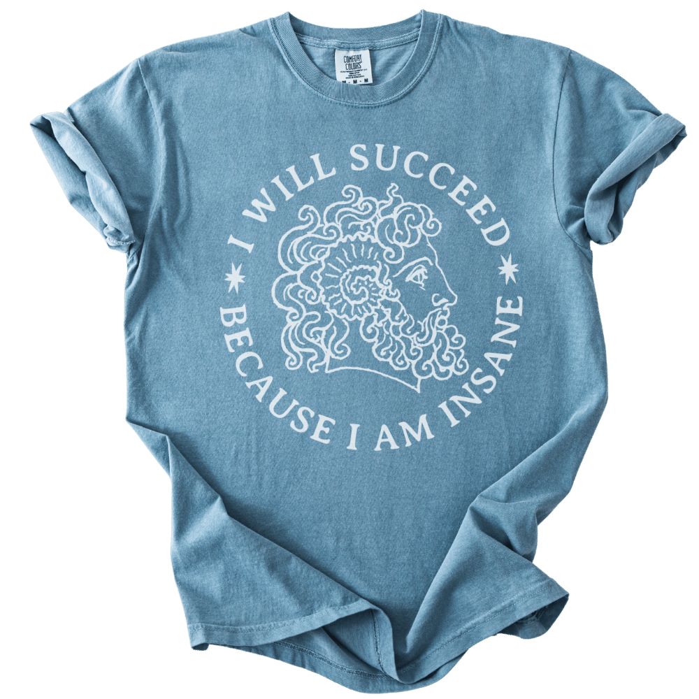 I Will Succeed Because I Am Insane Tee