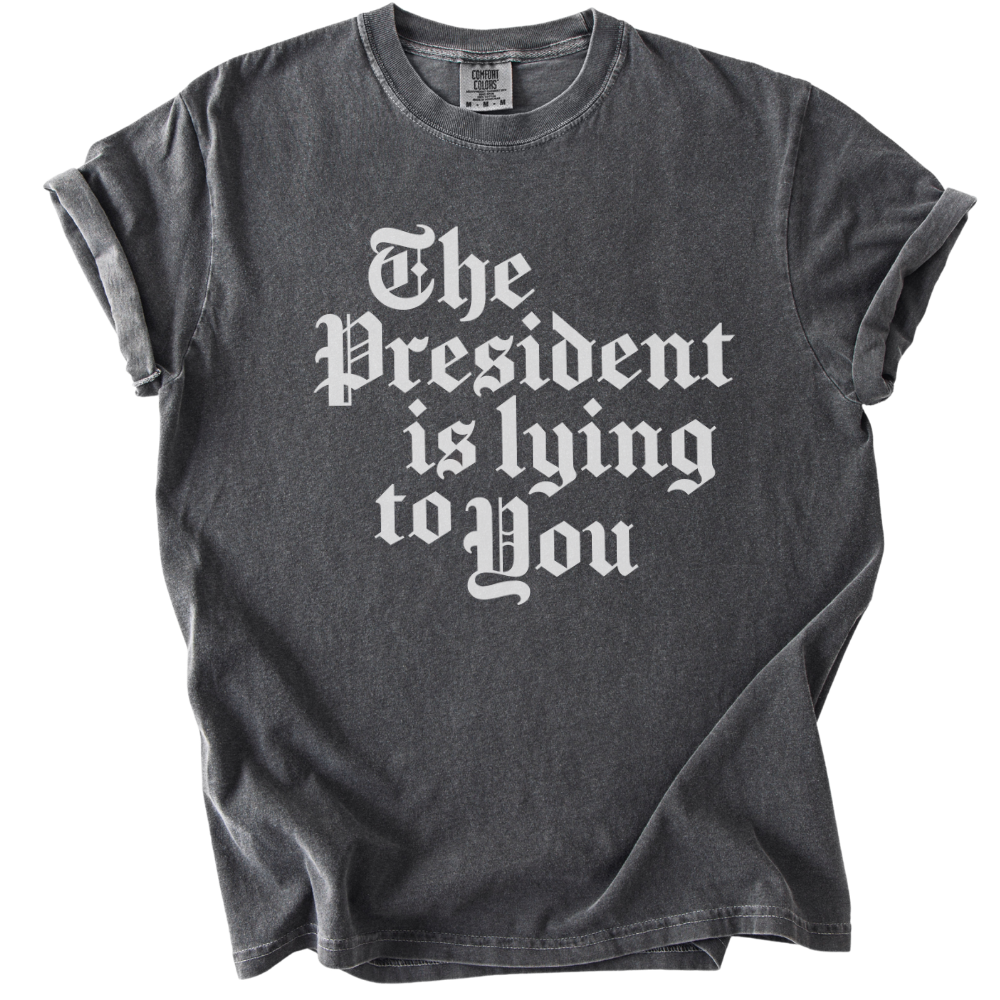 The President Is Lying to You Tee