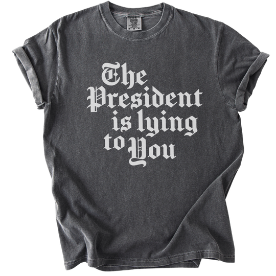 The President Is Lying to You Tee
