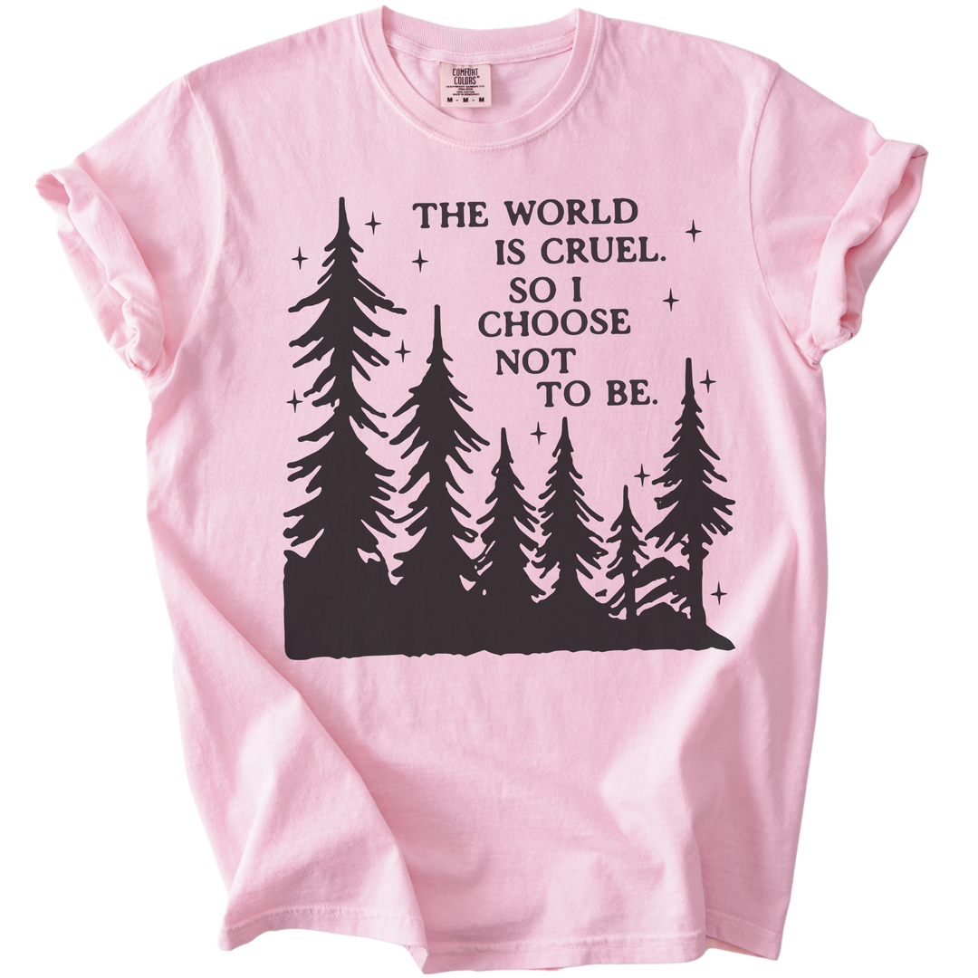 The World is Cruel So I Choose Not to Be Tee