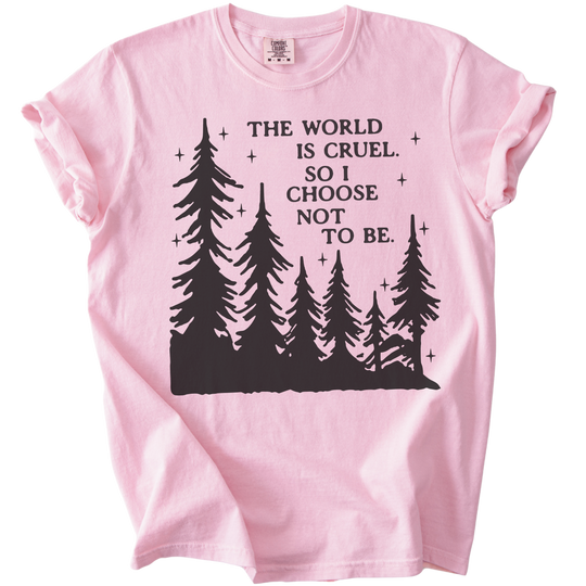 The World is Cruel So I Choose Not to Be Tee