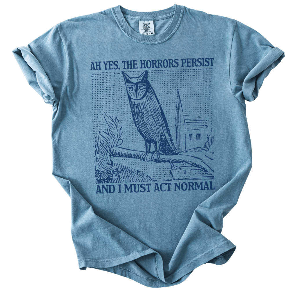 Ah Yes, The Horrors Persist Tee