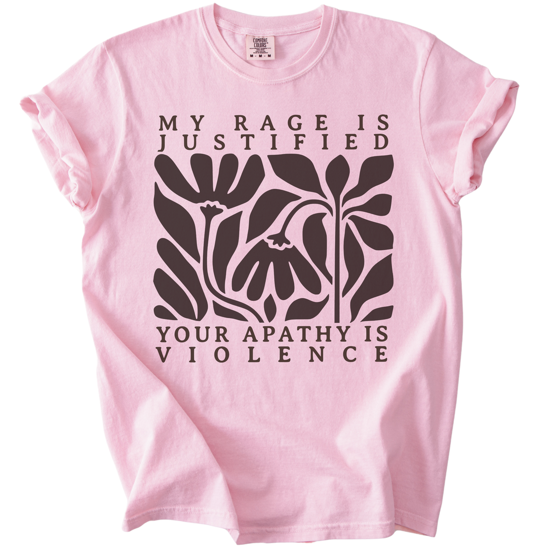 My Rage is Justified Your Apathy is Violence Tee