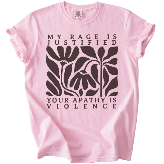 My Rage is Justified Your Apathy is Violence Tee