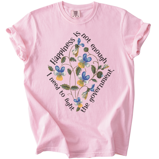 Happiness is Not Enough, I Need to Fight The Government Tee