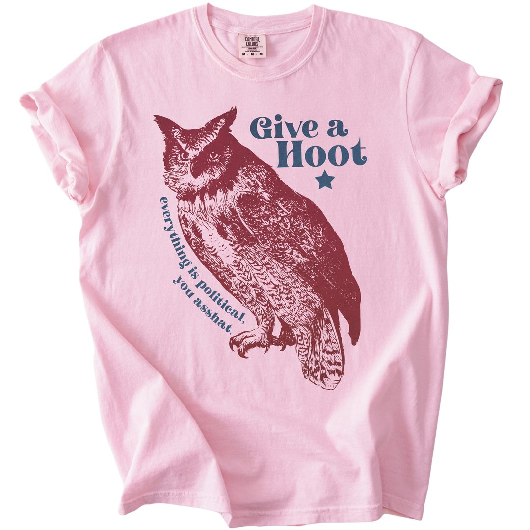 Give A Hoot - Everything is Political, You Asshat Tee