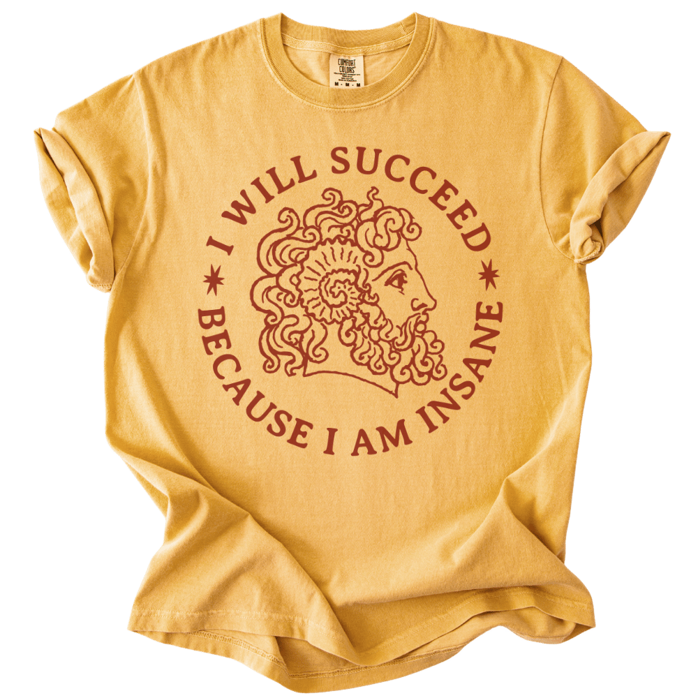 I Will Succeed Because I Am Insane Tee