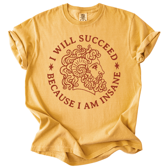 I Will Succeed Because I Am Insane Tee