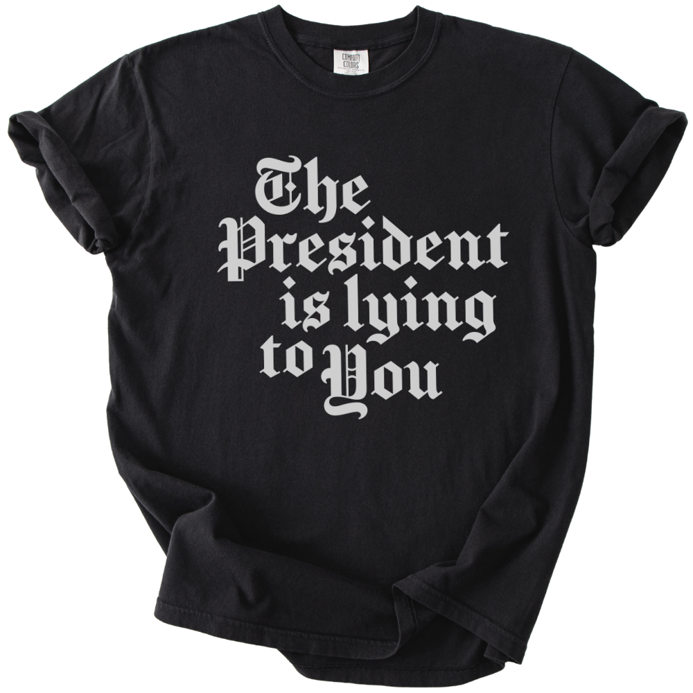 The President Is Lying to You Tee