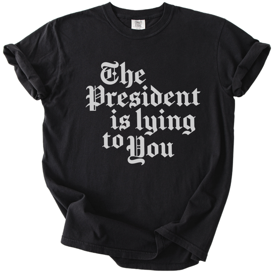 The President Is Lying to You Tee
