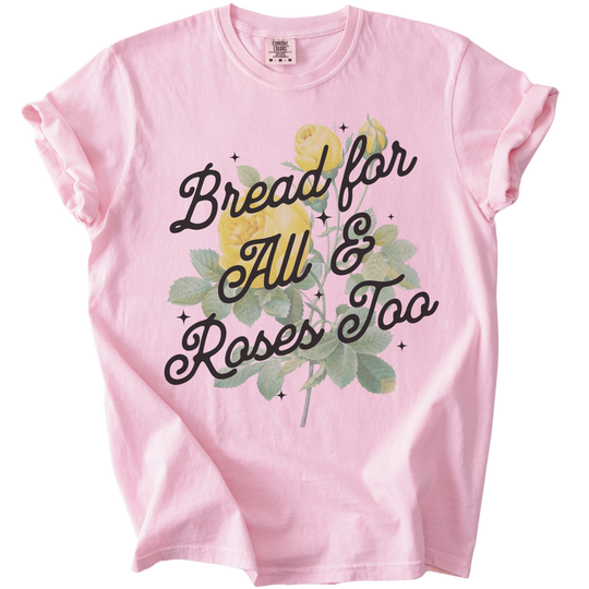 Bread For All &amp; Roses Too Tee