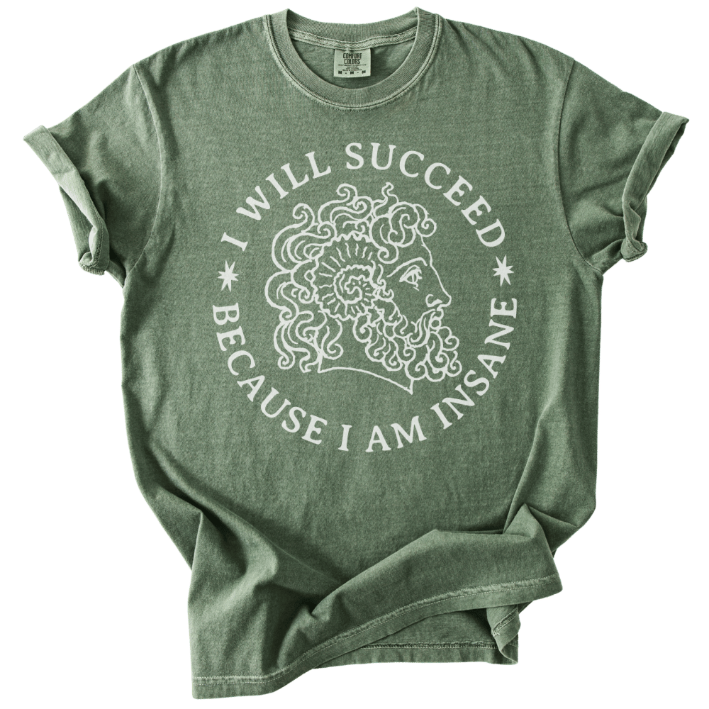 I Will Succeed Because I Am Insane Tee
