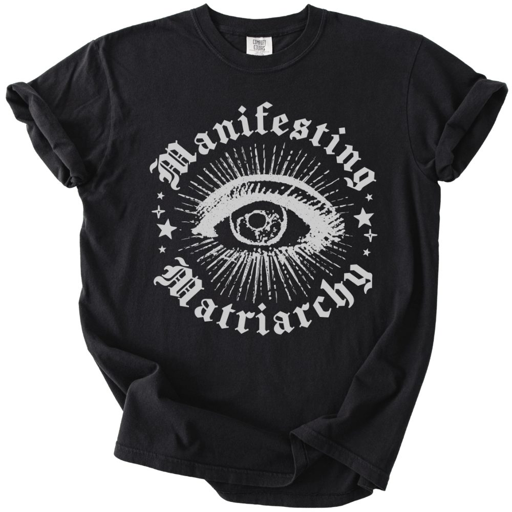 Manifesting Matriarchy Tee