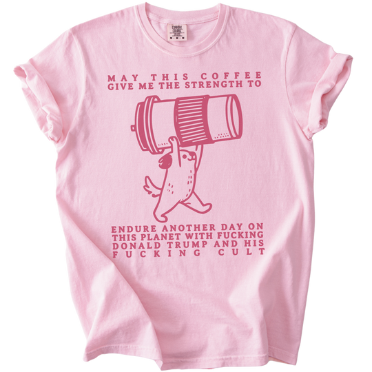 May This Coffee Give Me The Strength Tee