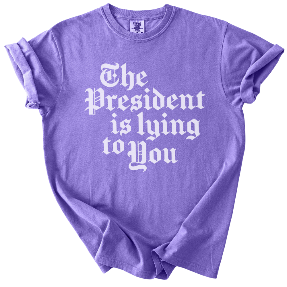 The President Is Lying to You Tee