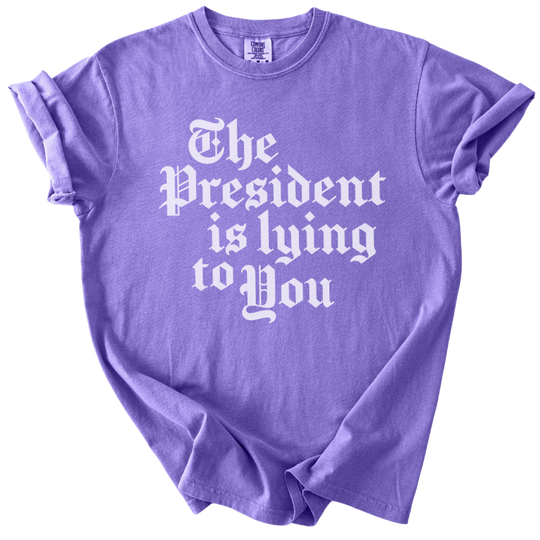 The President Is Lying to You Tee