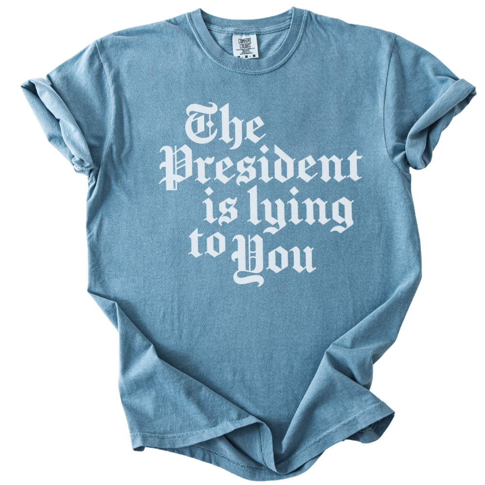 The President Is Lying to You Tee