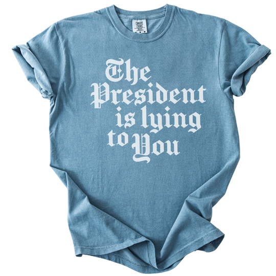 The President Is Lying to You Tee