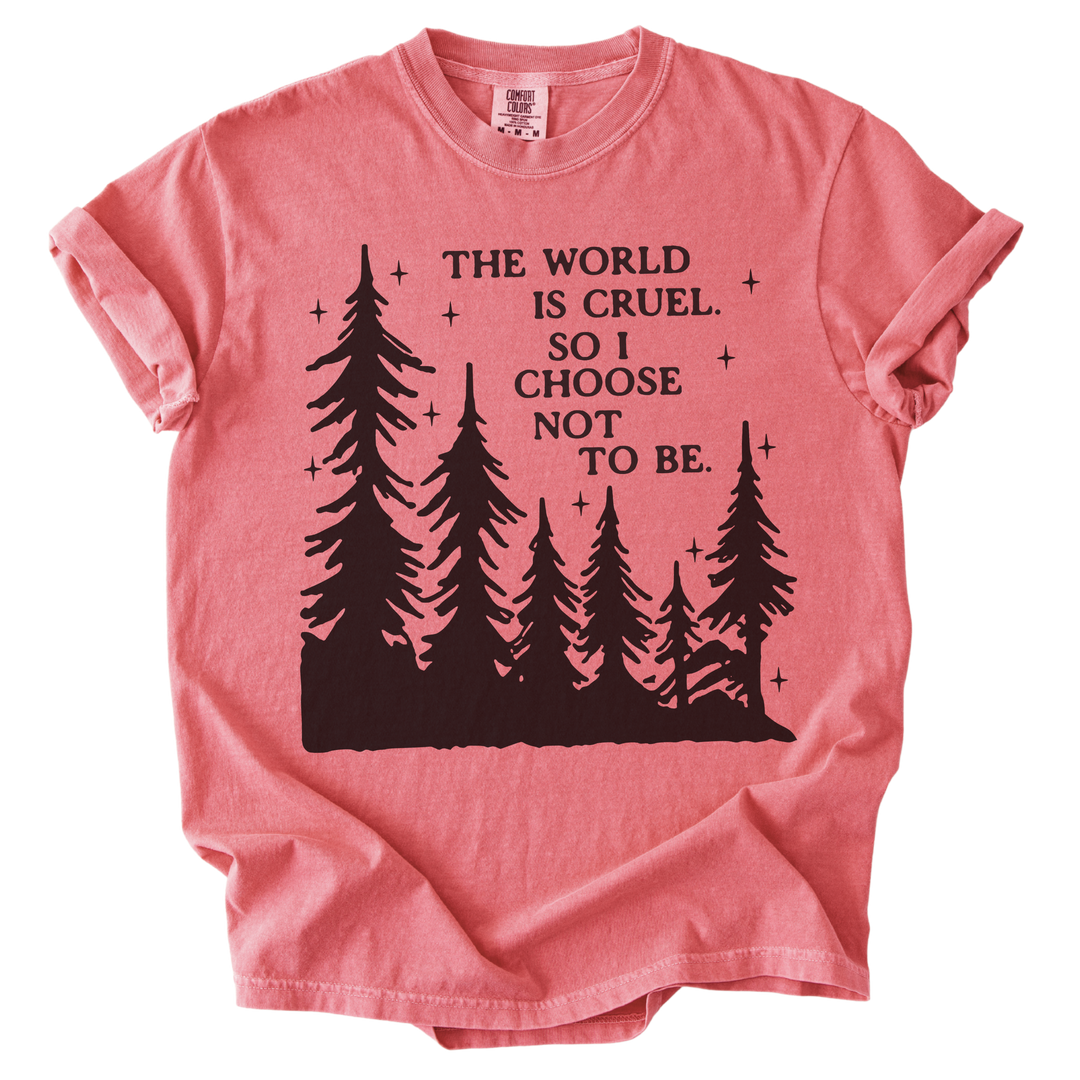 The World is Cruel So I Choose Not to Be Tee