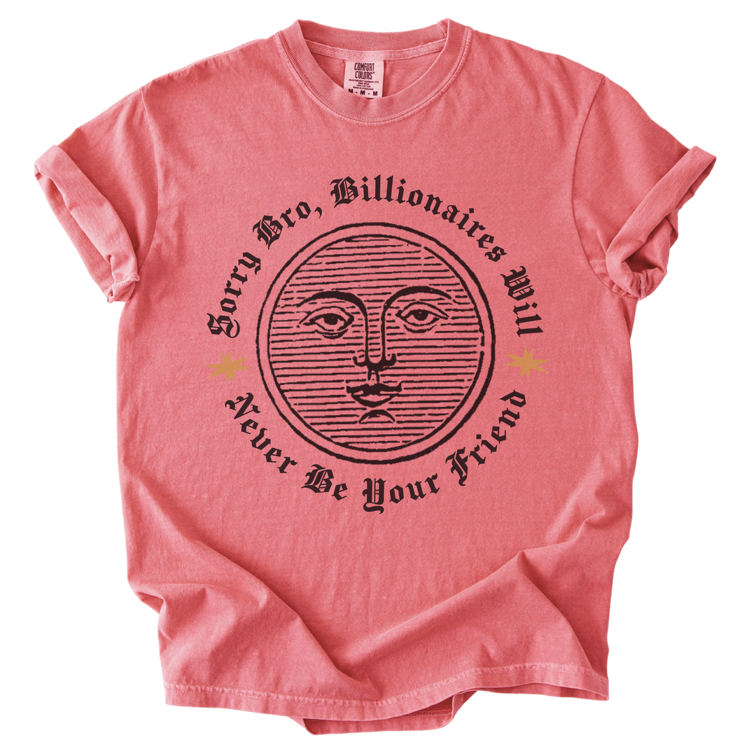 Sorry Bro, Billionaires Will Never Be Your Firend Tee