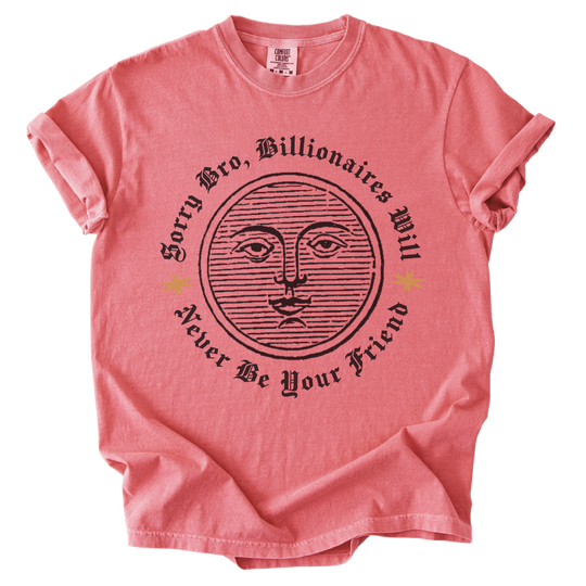 Sorry Bro, Billionaires Will Never Be Your Firend Tee