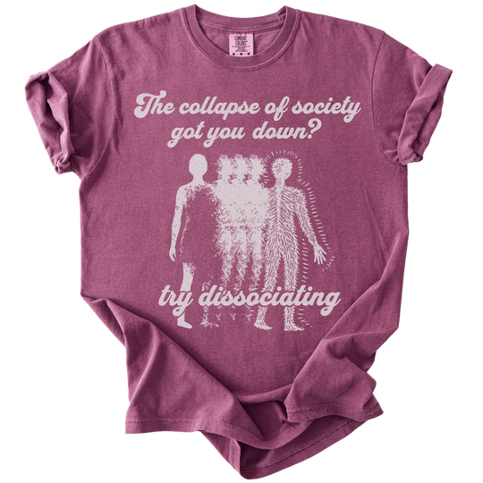 Collapse of Society Got You Down? Try Dissociating Tee