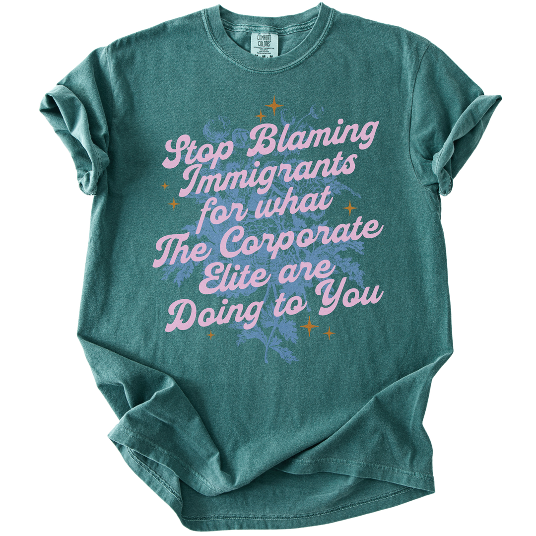 Stop Blaming Immigrants for What The Corporate Elite Are Doing to You Tee