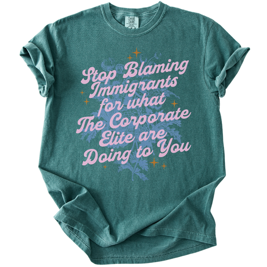 Stop Blaming Immigrants for What The Corporate Elite Are Doing to You Tee