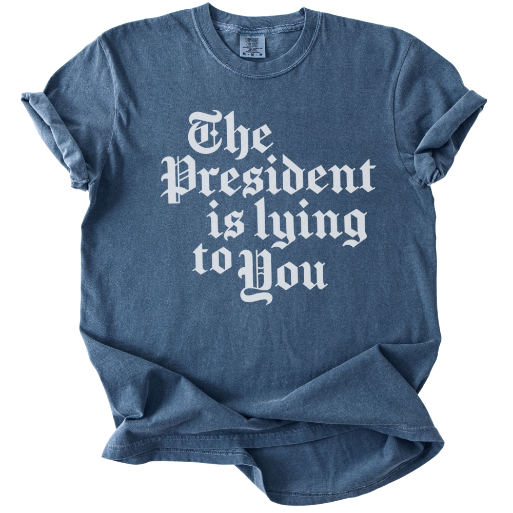 The President Is Lying to You Tee