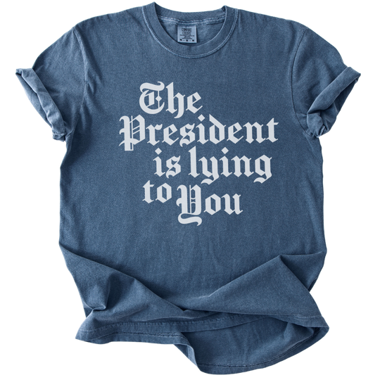 The President Is Lying to You Tee