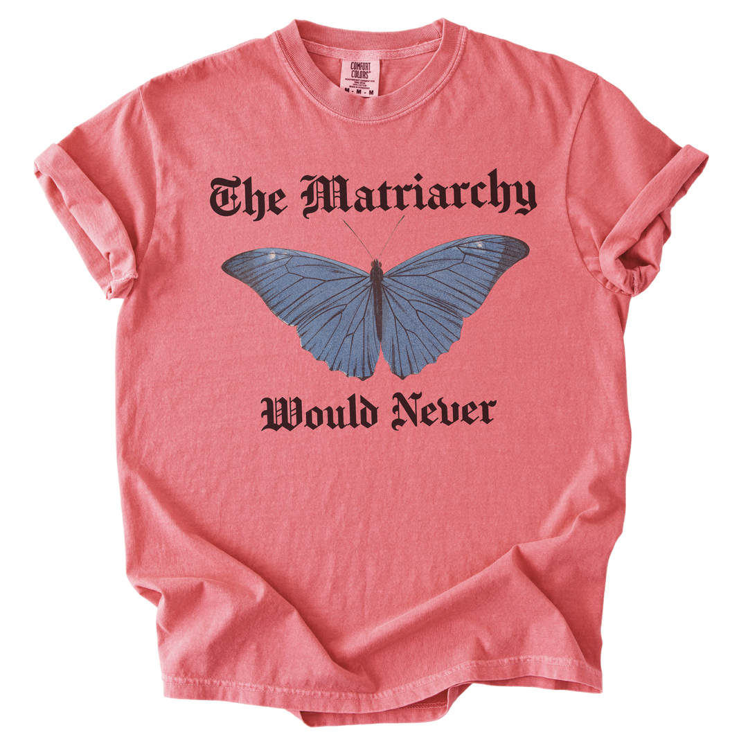 The Matriarchy Would Never Tee