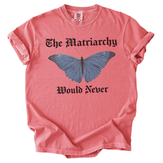 The Matriarchy Would Never Tee