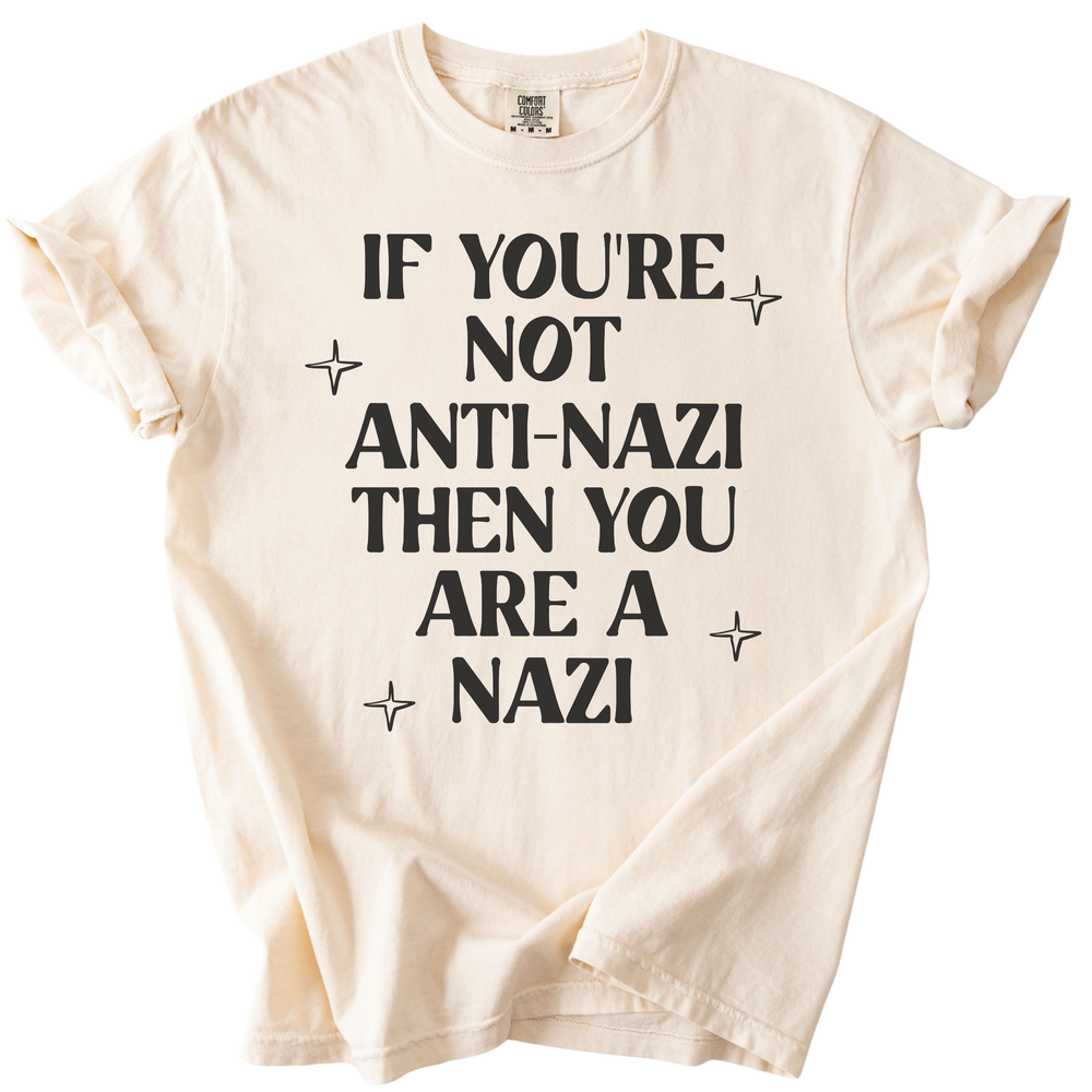 If You're Not Anti-Nazi You Are A Nazi Tee