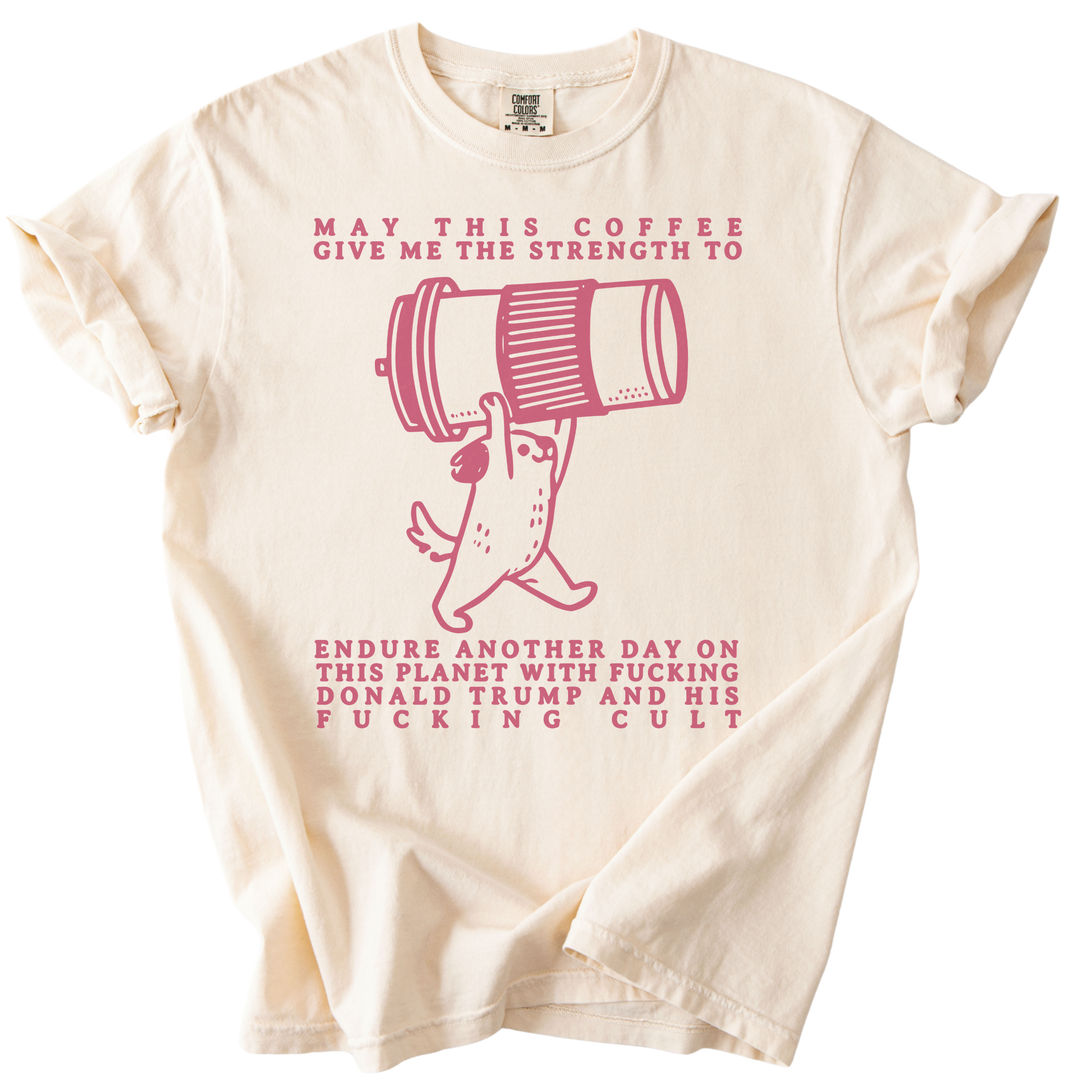 May This Coffee Give Me The Strength Tee