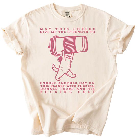 May This Coffee Give Me The Strength Tee