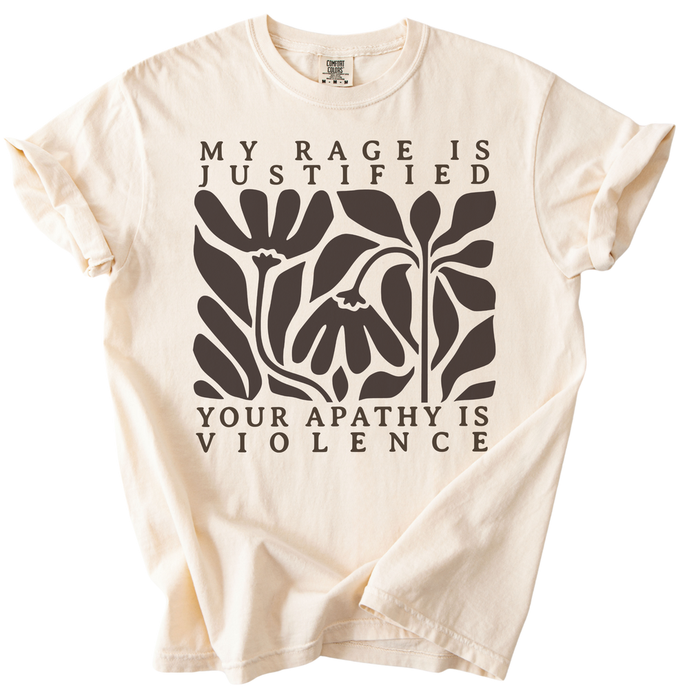 My Rage is Justified Your Apathy is Violence Tee