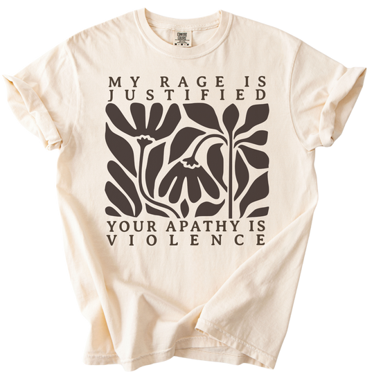 My Rage is Justified Your Apathy is Violence Tee