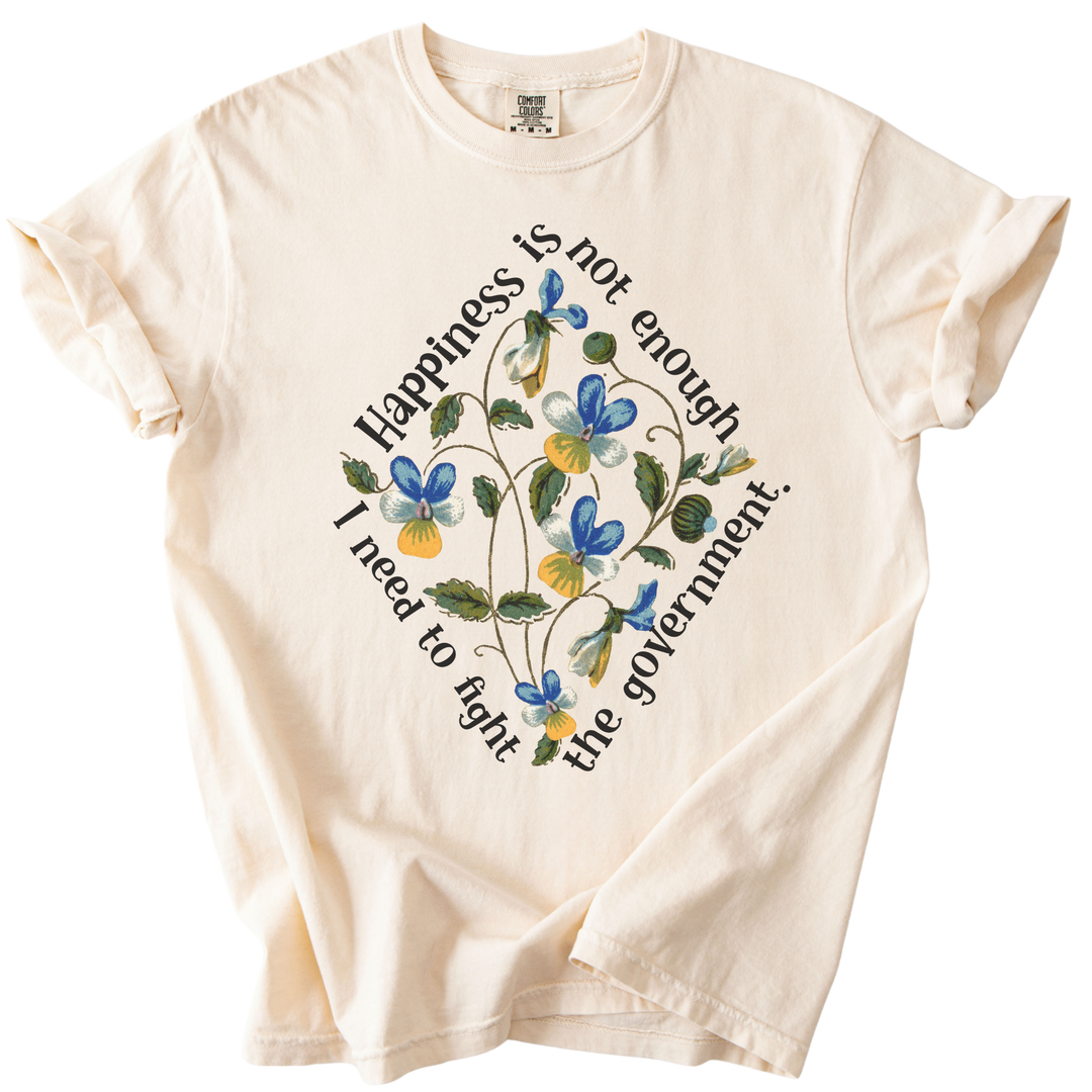 Happiness is Not Enough, I Need to Fight The Government Tee