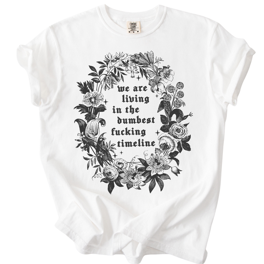 We Are Living in The Dumbest Fucking Timeline Tee
