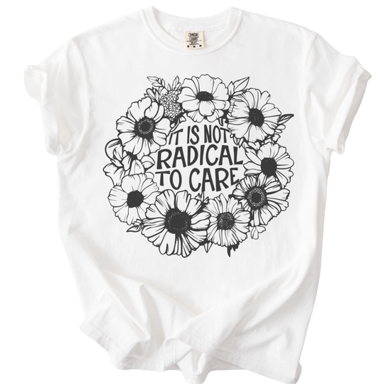It is Not Radical to Care Tee
