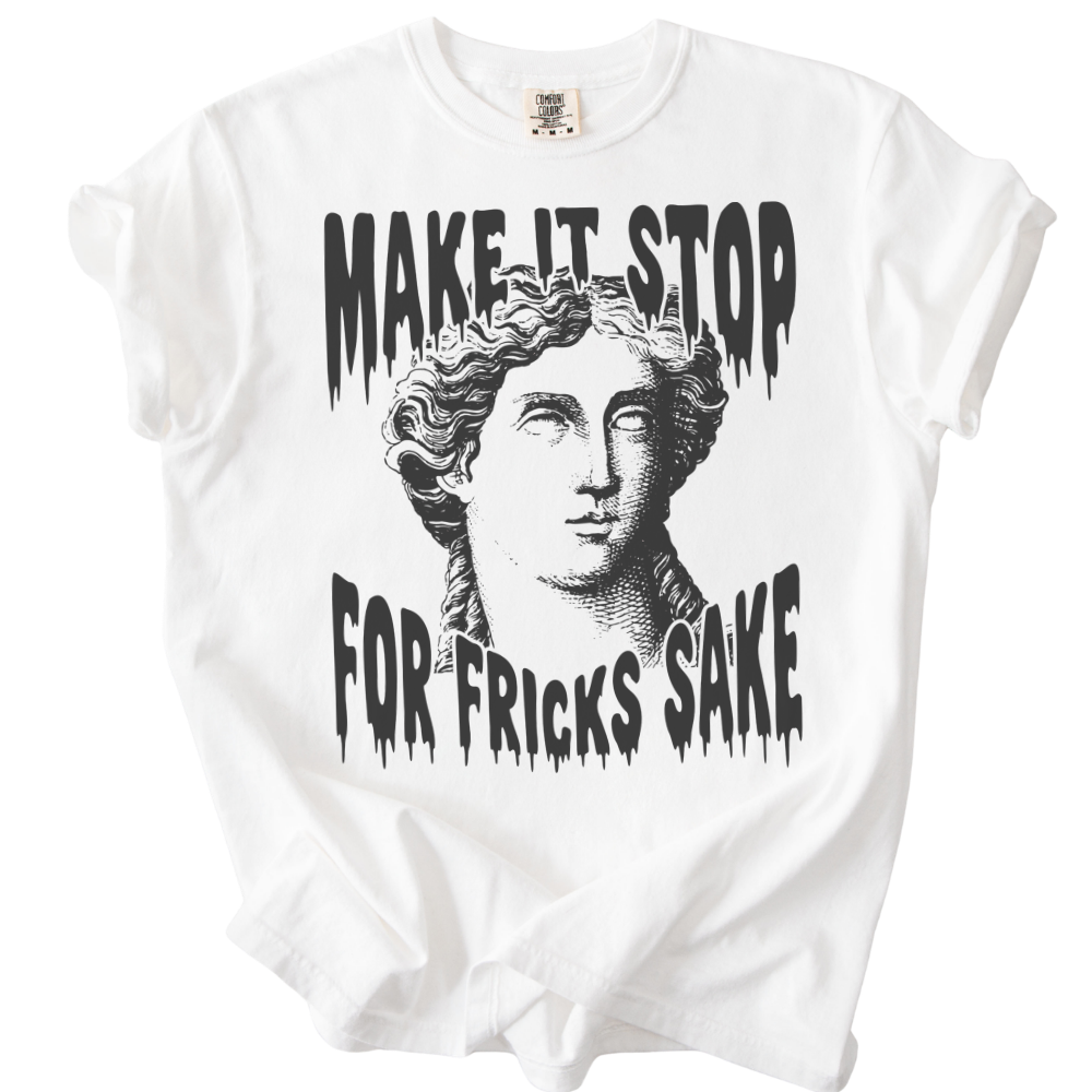 Make It Stop For Fricks Sake Tee