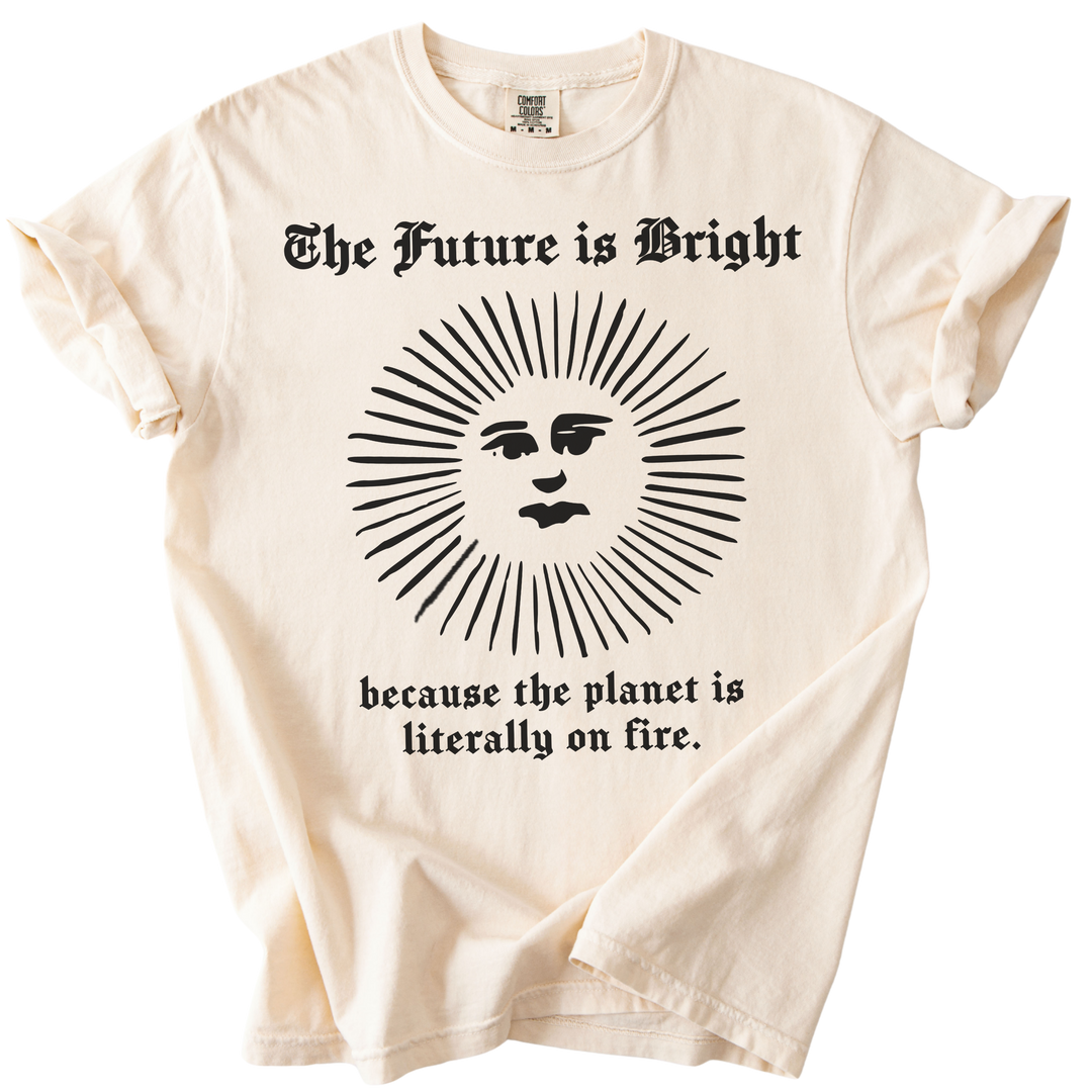The Future is Bright The World is On Fire Tee