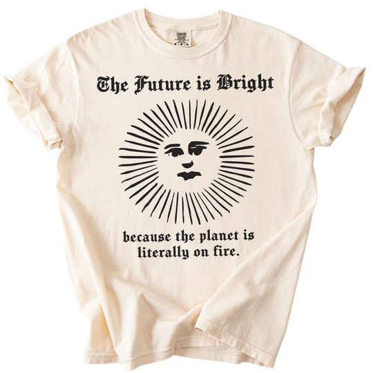 The Future is Bright The World is On Fire Tee